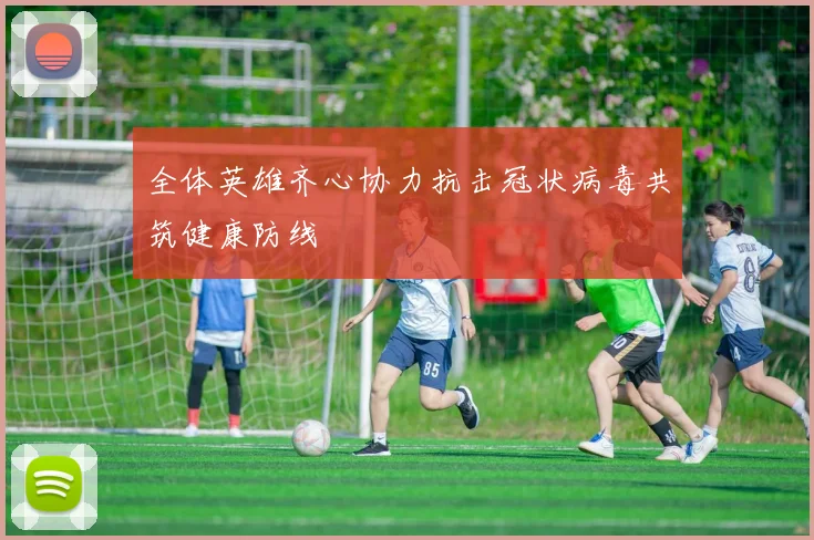 全体英雄齐心协力抗击冠状病毒共筑健康防线