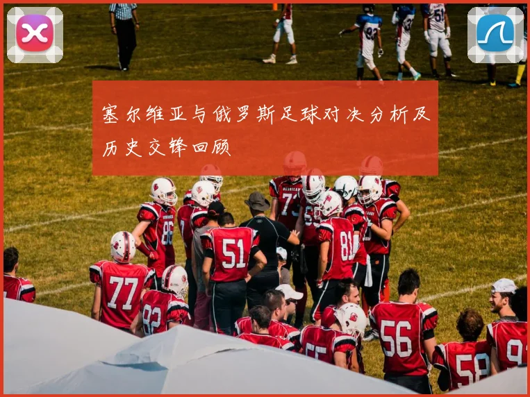 塞尔维亚与俄罗斯足球对决分析及历史交锋回顾